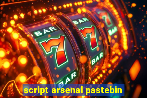 script arsenal pastebin